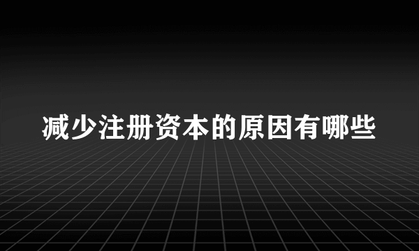 减少注册资本的原因有哪些