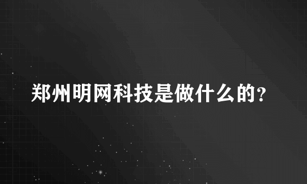 郑州明网科技是做什么的？