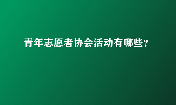 青年志愿者协会活动有哪些？