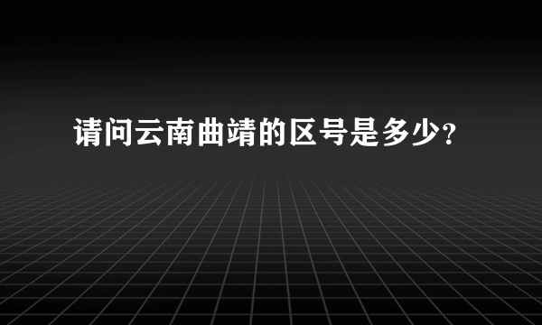 请问云南曲靖的区号是多少？