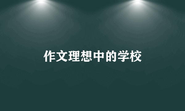 作文理想中的学校