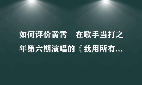 如何评价黄霄雲在歌手当打之年第六期演唱的《我用所有报答爱》？