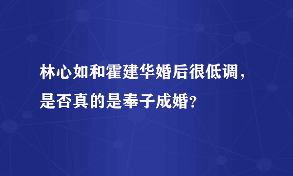 林心如和霍建华婚后很低调，是否真的是奉子成婚？