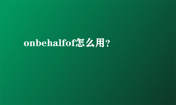 onbehalfof怎么用？