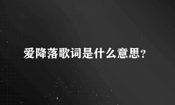 爱降落歌词是什么意思？