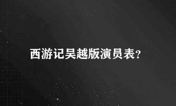 西游记吴越版演员表？