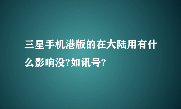 三星手机港版的在大陆用有什么影响没?如讯号?