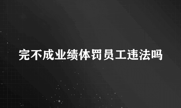 完不成业绩体罚员工违法吗