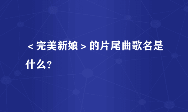 ＜完美新娘＞的片尾曲歌名是什么？