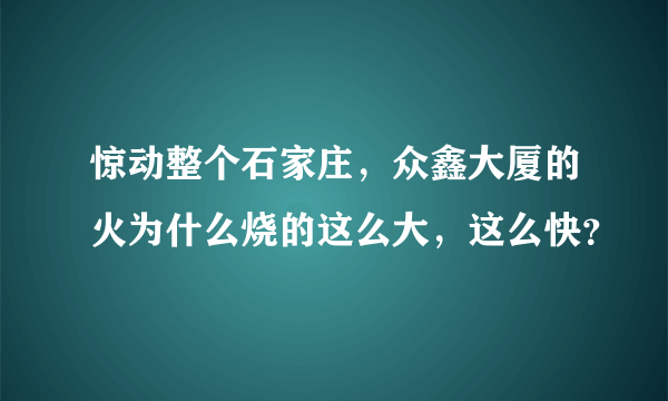 惊动整个石家庄，众鑫大厦的火为什么烧的这么大，这么快？