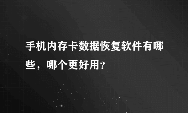 手机内存卡数据恢复软件有哪些，哪个更好用？