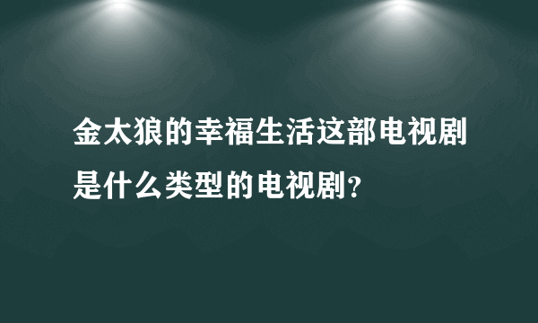 金太狼的幸福生活这部电视剧是什么类型的电视剧？