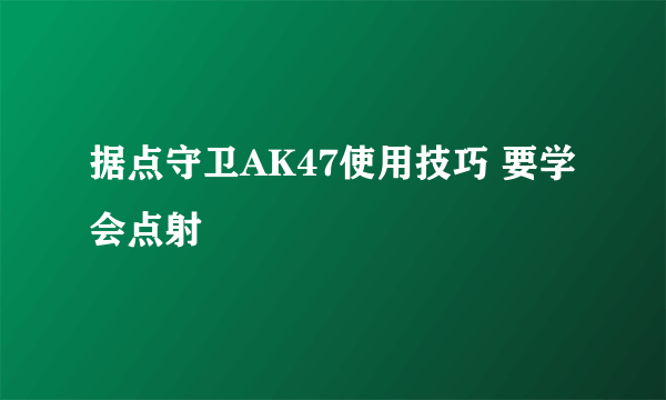 据点守卫AK47使用技巧 要学会点射