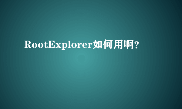 RootExplorer如何用啊？