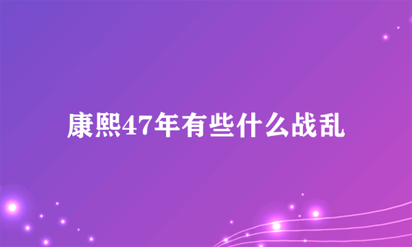 康熙47年有些什么战乱