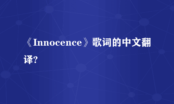 《Innocence》歌词的中文翻译?