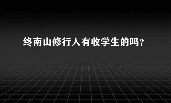 终南山修行人有收学生的吗？