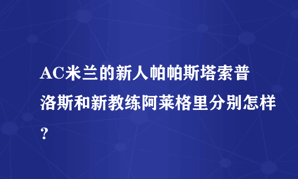 AC米兰的新人帕帕斯塔索普洛斯和新教练阿莱格里分别怎样？