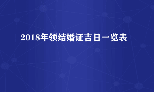 2018年领结婚证吉日一览表