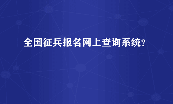 全国征兵报名网上查询系统？