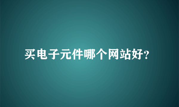 买电子元件哪个网站好？