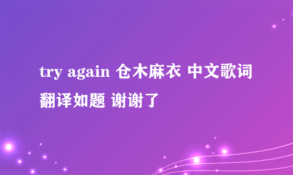 try again 仓木麻衣 中文歌词翻译如题 谢谢了