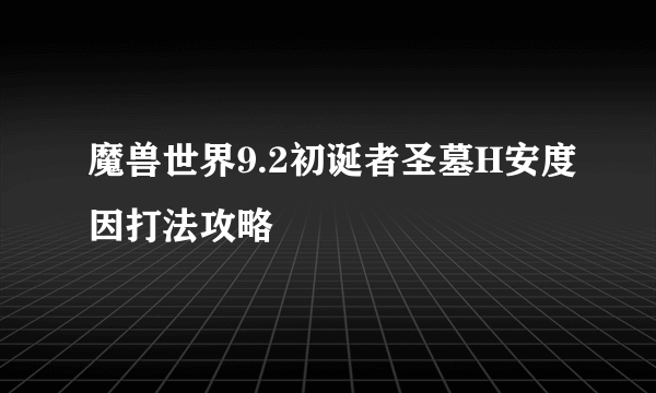 魔兽世界9.2初诞者圣墓H安度因打法攻略