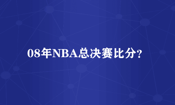 08年NBA总决赛比分？