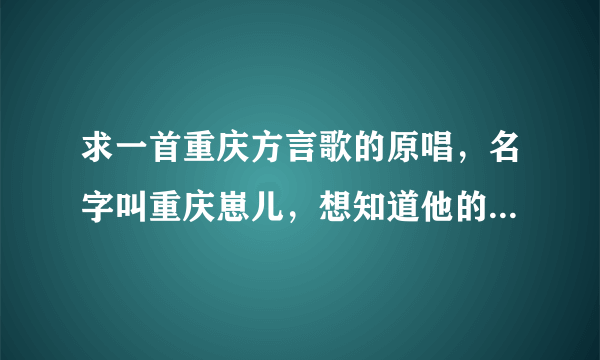 求一首重庆方言歌的原唱，名字叫重庆崽儿，想知道他的英文原唱是哪个外国歌星的哪一首歌~急！谢谢