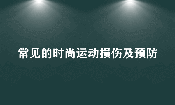 常见的时尚运动损伤及预防