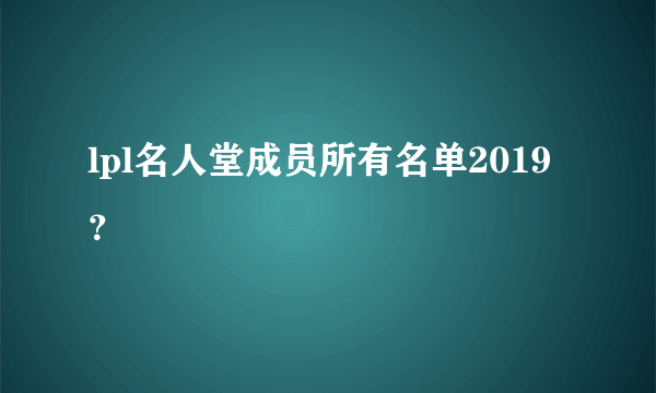 lpl名人堂成员所有名单2019？