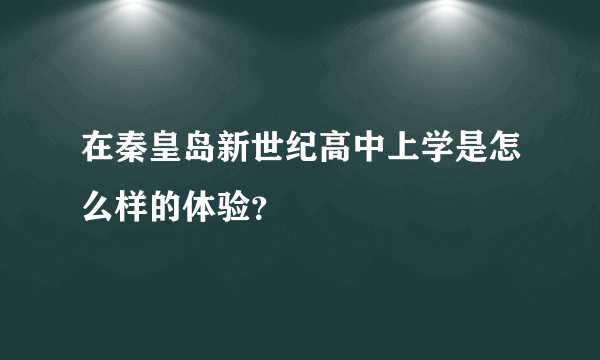 在秦皇岛新世纪高中上学是怎么样的体验？