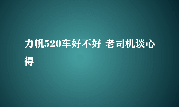 力帆520车好不好 老司机谈心得