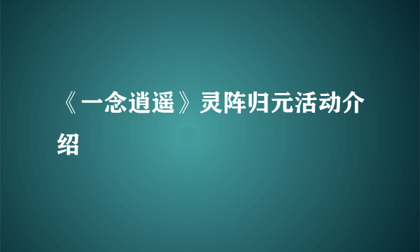 《一念逍遥》灵阵归元活动介绍