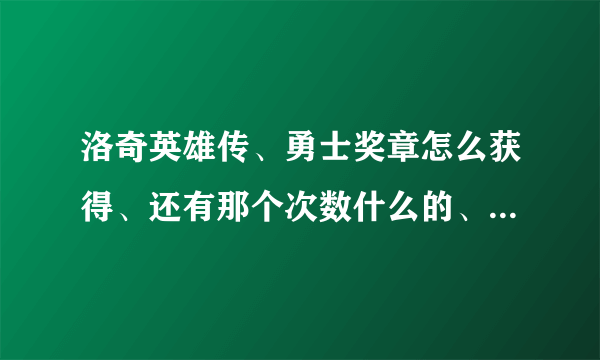 洛奇英雄传、勇士奖章怎么获得、还有那个次数什么的、说明白点？