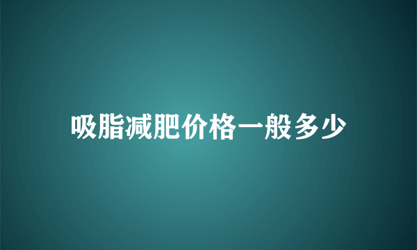 吸脂减肥价格一般多少