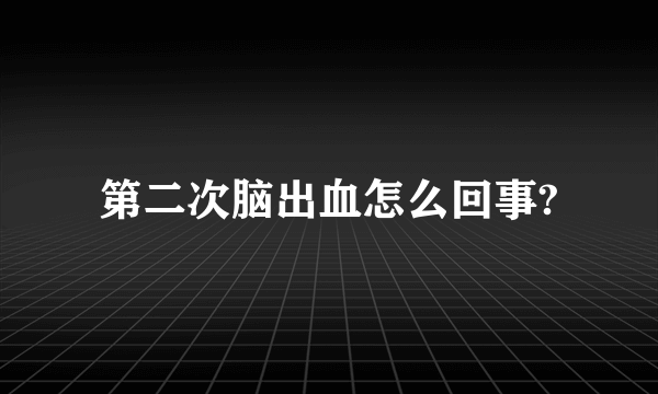 第二次脑出血怎么回事?