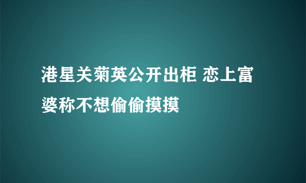 港星关菊英公开出柜 恋上富婆称不想偷偷摸摸