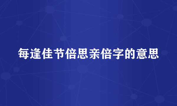 每逢佳节倍思亲倍字的意思