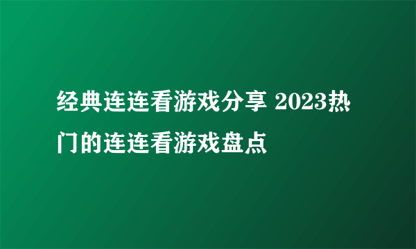 经典连连看游戏分享 2023热门的连连看游戏盘点