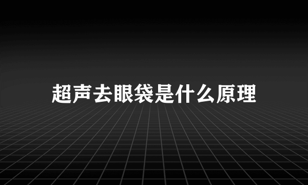 超声去眼袋是什么原理