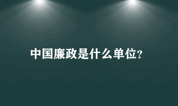 中国廉政是什么单位？