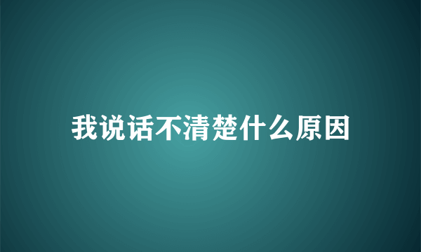 我说话不清楚什么原因