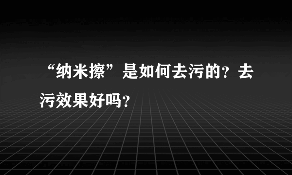 “纳米擦”是如何去污的？去污效果好吗？