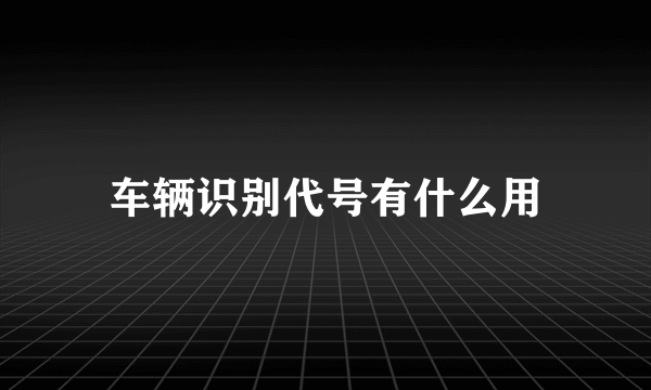 车辆识别代号有什么用