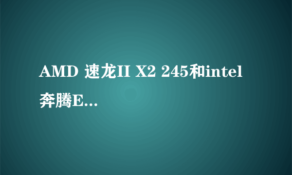 AMD 速龙II X2 245和intel 奔腾E6700 哪个强?