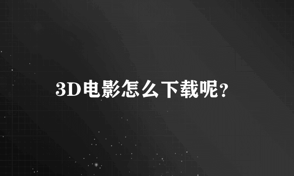 3D电影怎么下载呢？