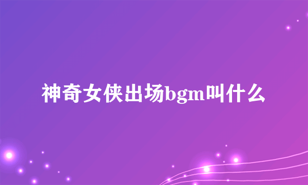 神奇女侠出场bgm叫什么