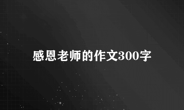 感恩老师的作文300字