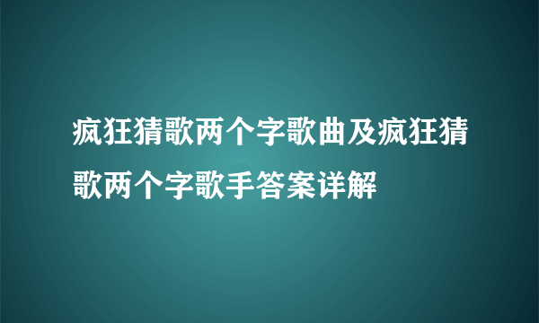 疯狂猜歌两个字歌曲及疯狂猜歌两个字歌手答案详解